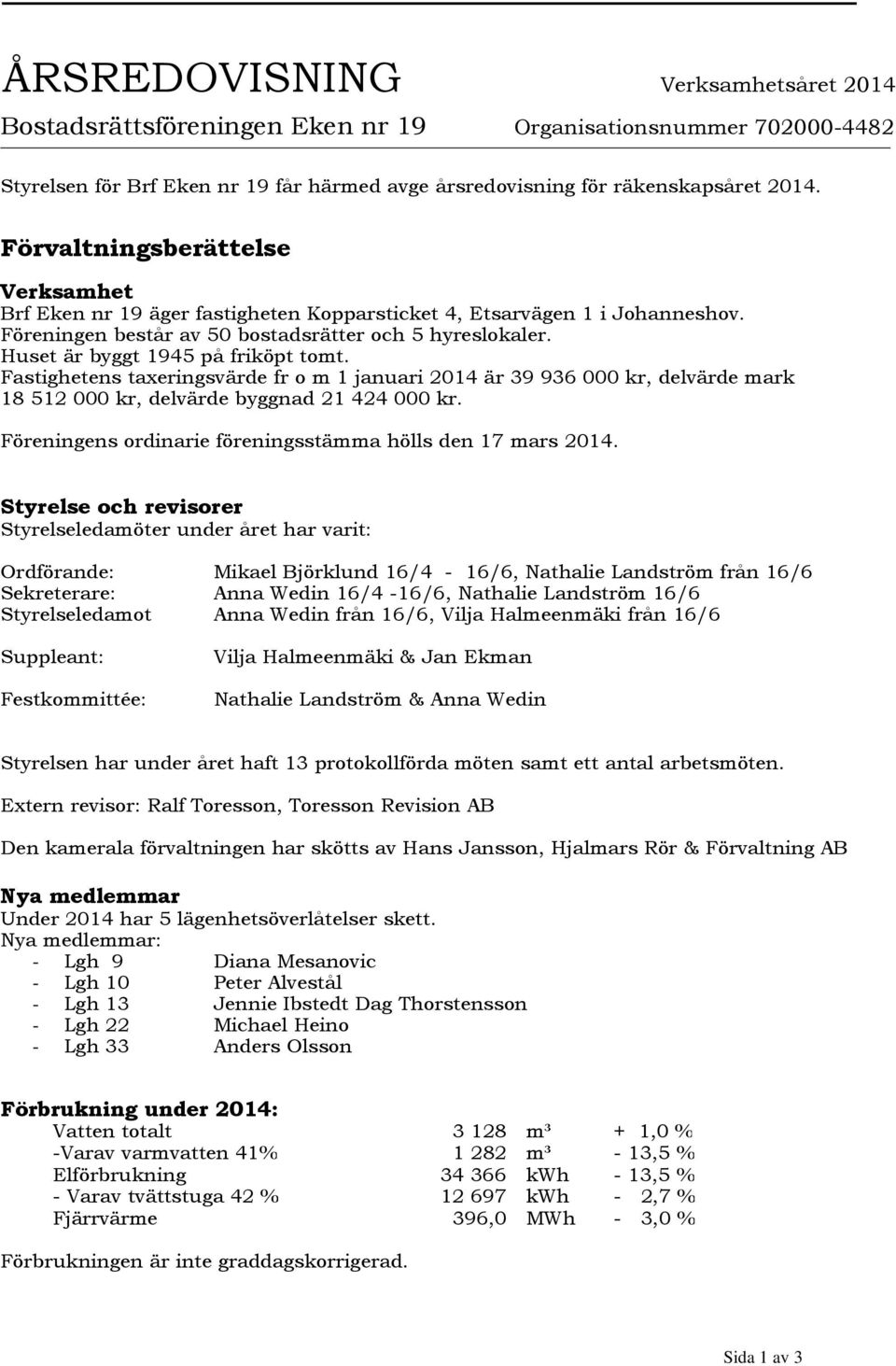 Huset är byggt 1945 på friköpt tomt. Fastighetens taxeringsvärde fr o m 1 januari 2014 är 39 936 000 kr, delvärde mark 18 512 000 kr, delvärde byggnad 21 424 000 kr.