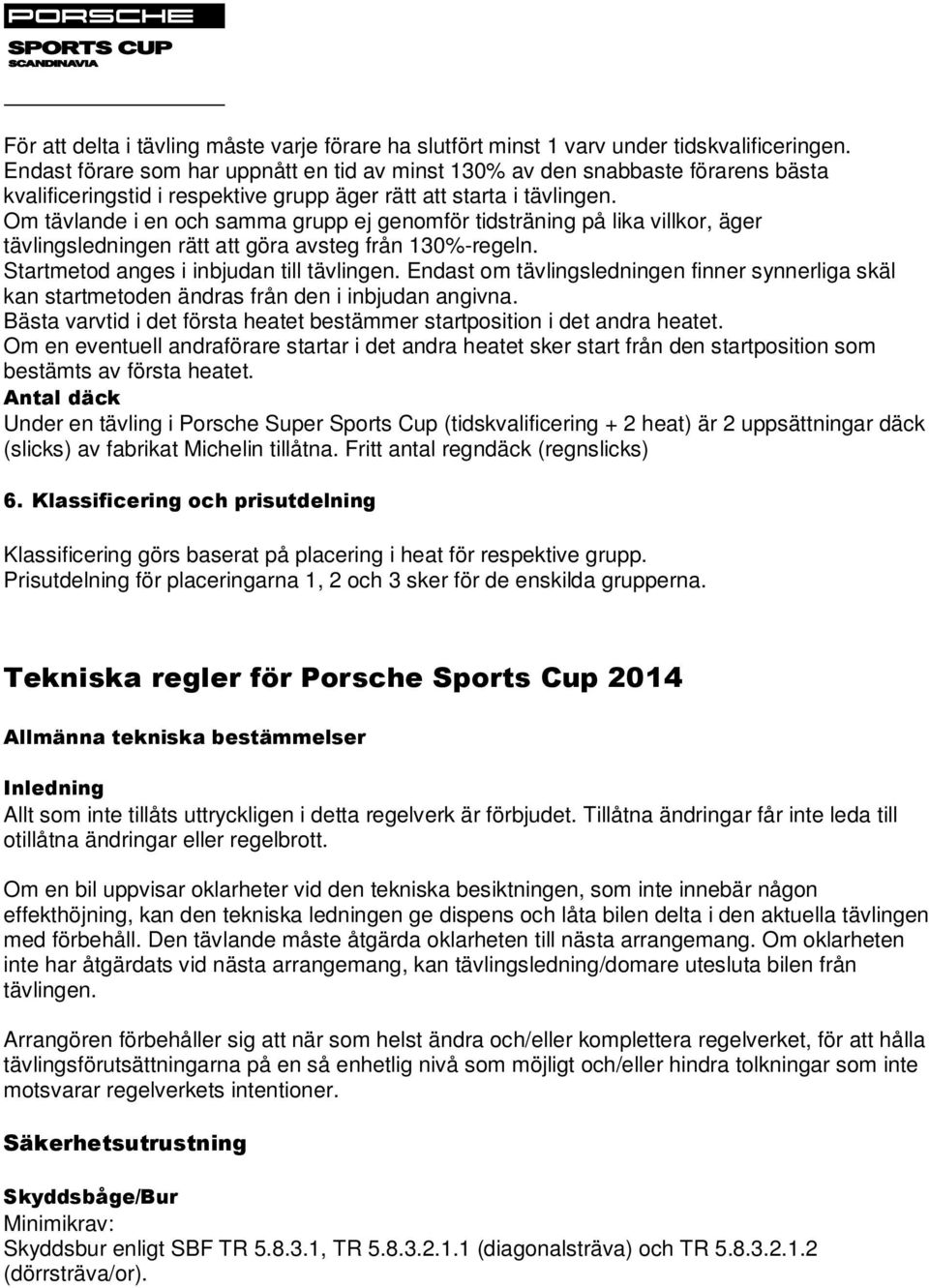 Om tävlande i en och samma grupp ej genomför tidsträning på lika villkor, äger tävlingsledningen rätt att göra avsteg från 130%-regeln. Startmetod anges i inbjudan till tävlingen.