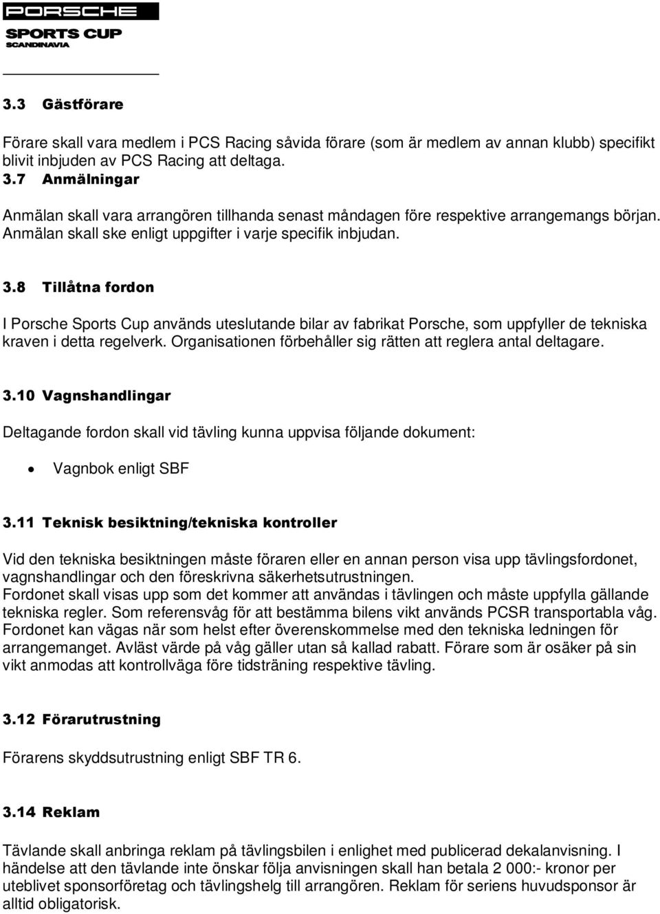 8 Tillåtna fordon I Porsche Sports Cup används uteslutande bilar av fabrikat Porsche, som uppfyller de tekniska kraven i detta regelverk.