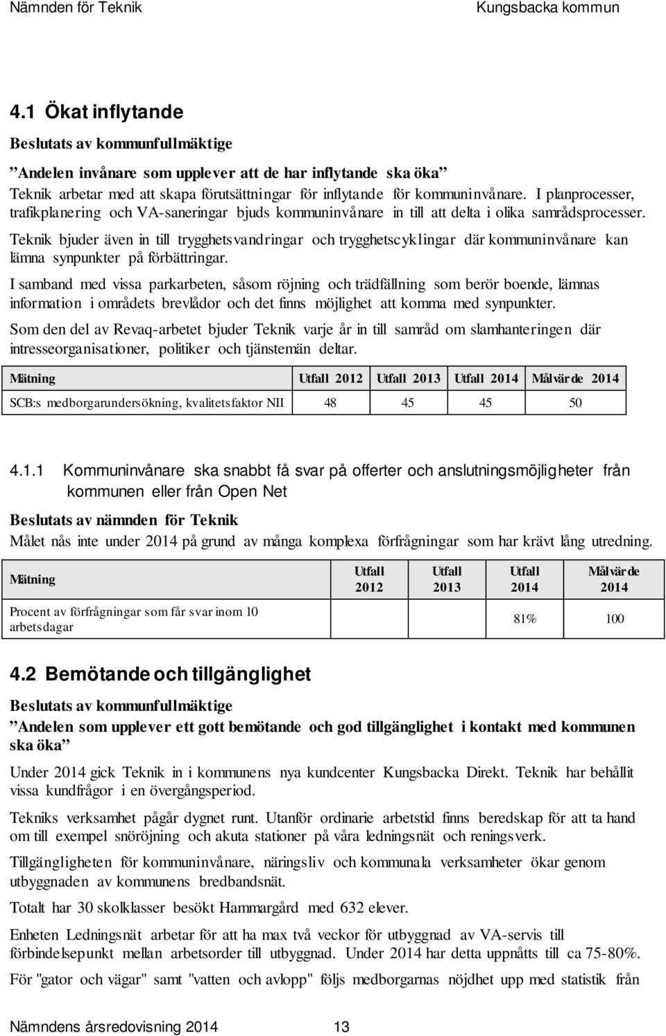 Teknik bjuder även in till trygghetsvandringar och trygghetscyklingar där kommuninvånare kan lämna synpunkter på förbättringar.