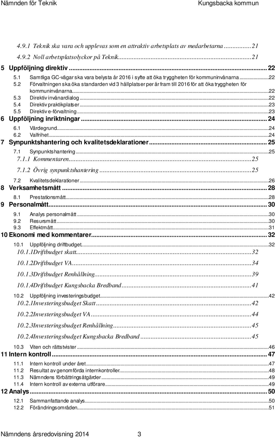 2 Förvaltningen ska öka standarden vid 3 hållplatser per år fram till 2016 för att öka tryggheten för kommuninvånarna...22 5.3 Direktiv invånardialog...22 5.4 Direktiv praktikplatser...23 5.