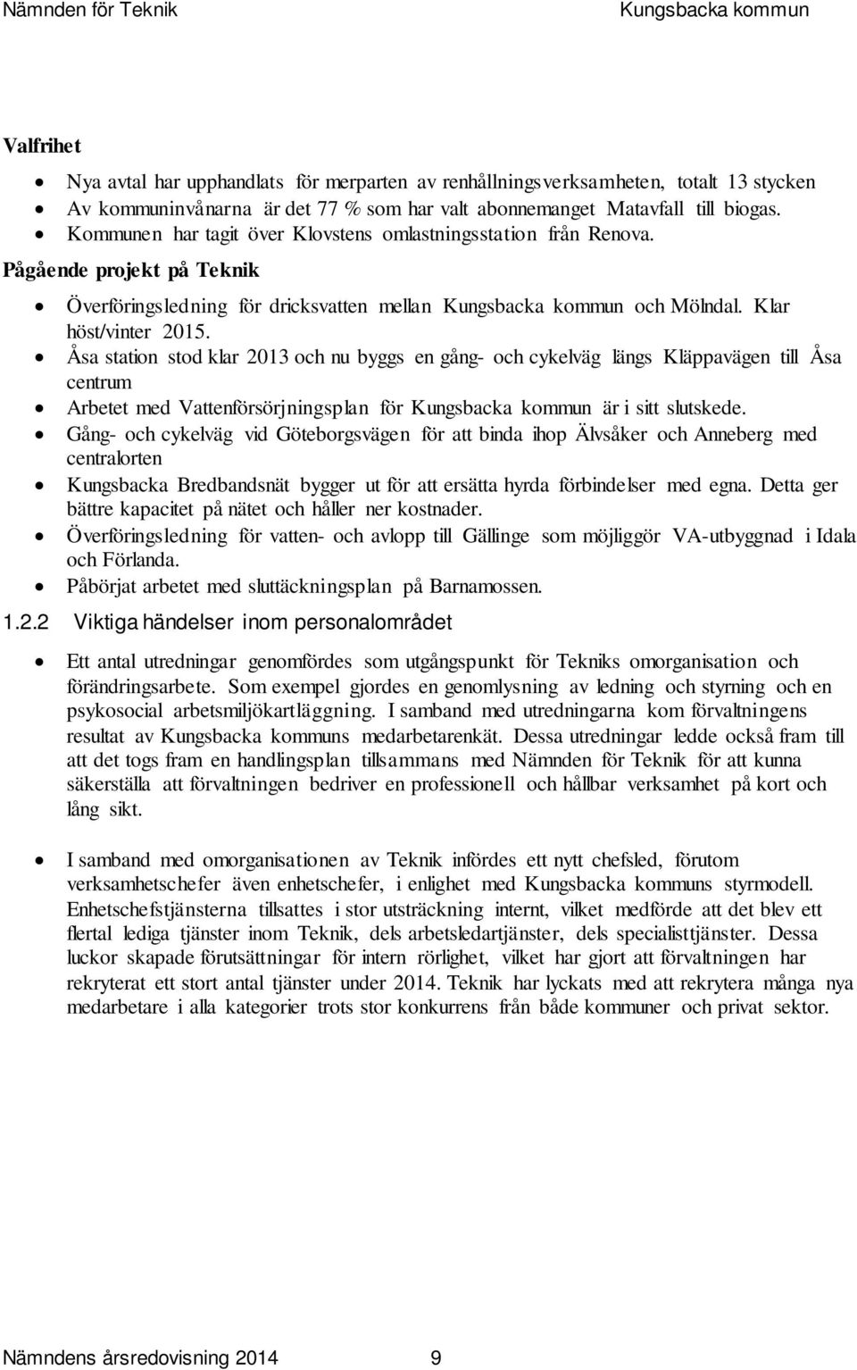 Åsa station stod klar och nu byggs en gång- och cykelväg längs Kläppavägen till Åsa centrum Arbetet med Vattenförsörjningsplan för är i sitt slutskede.