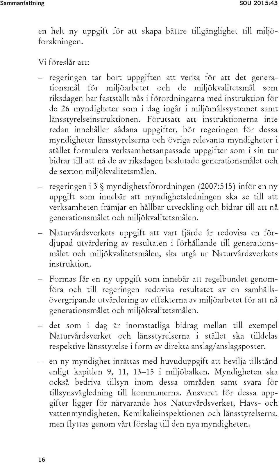 26 myndigheter som i dag ingår i miljömålssystemet samt länsstyrelseinstruktionen.