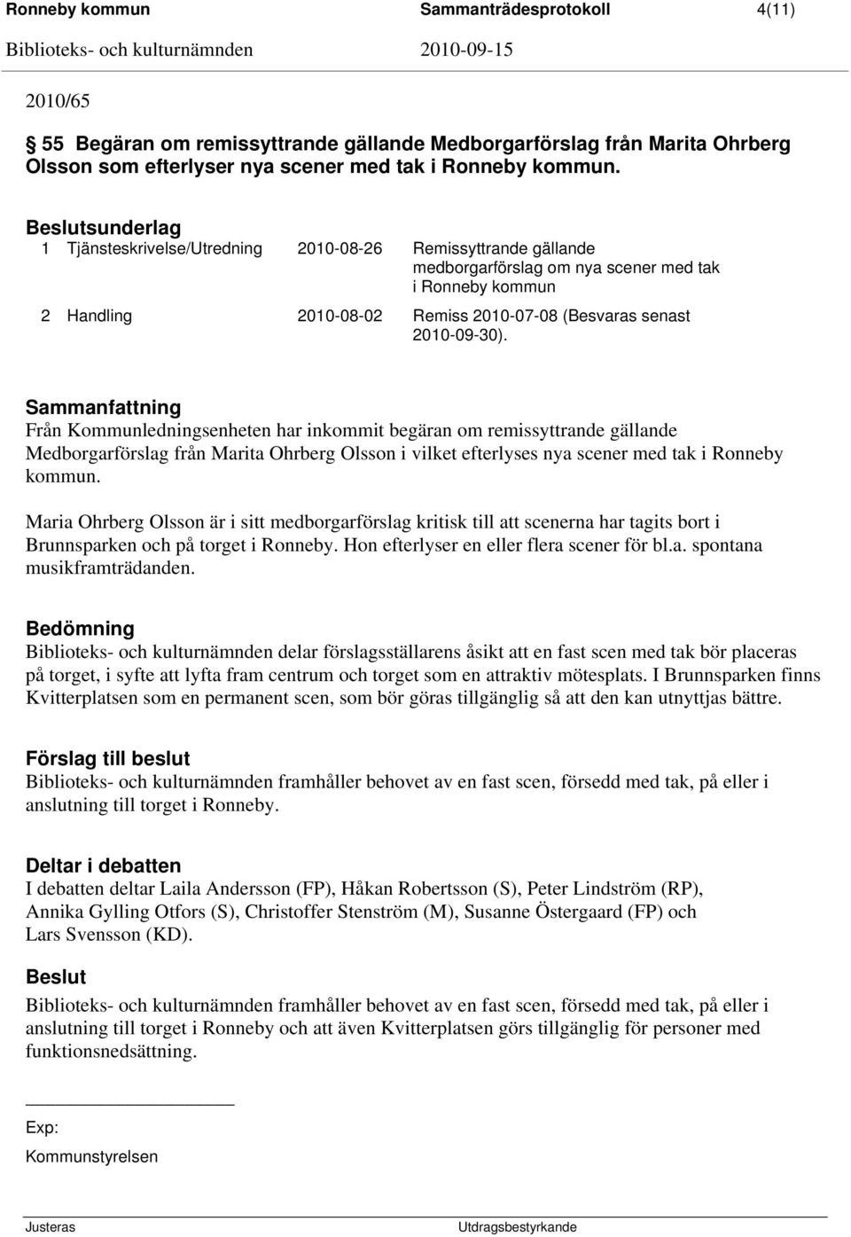 Sammanfattning Från Kommunledningenheten har inkommit begäran om remiyttrande gällande Medborgarförlag från Marita Ohrberg Olon i vilket efterlye nya cener med tak i Ronneby kommun.