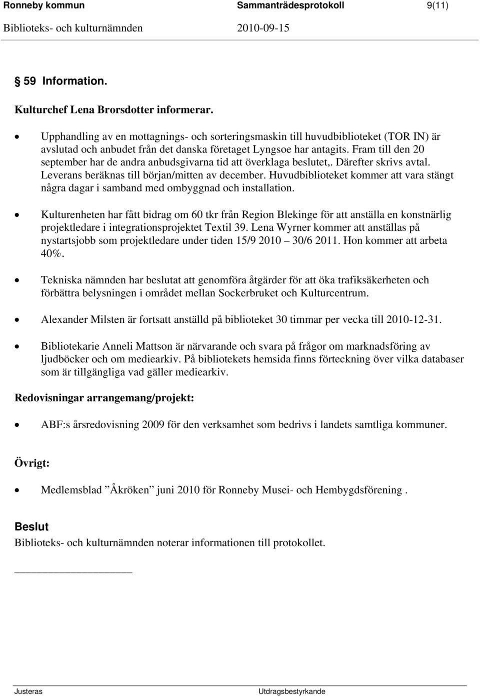 Fram till den 20 eptember har de andra anbudgivarna tid att överklaga belutet,. Därefter kriv avtal. Leveran beräkna till början/mitten av december.