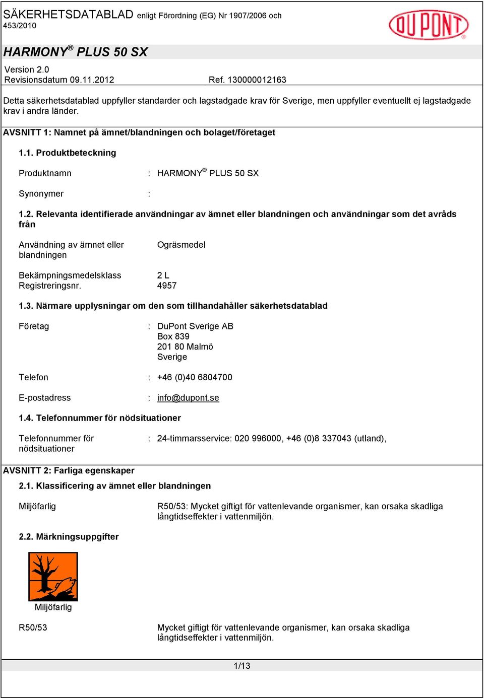 Relevanta identifierade användningar av ämnet eller blandningen och användningar som det avråds från Användning av ämnet eller blandningen Bekämpningsmedelsklass Registreringsnr.
