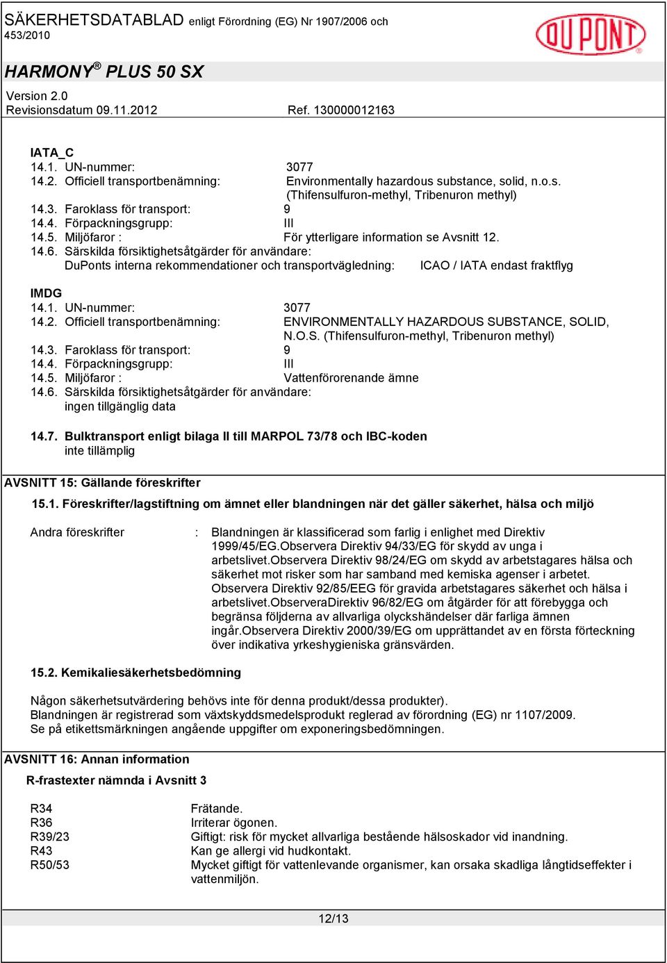 Särskilda försiktighetsåtgärder för användare: DuPonts interna rekommendationer och transportvägledning: ICAO / IATA endast fraktflyg IMDG 14.1. UN-nummer: 3077 14.2.