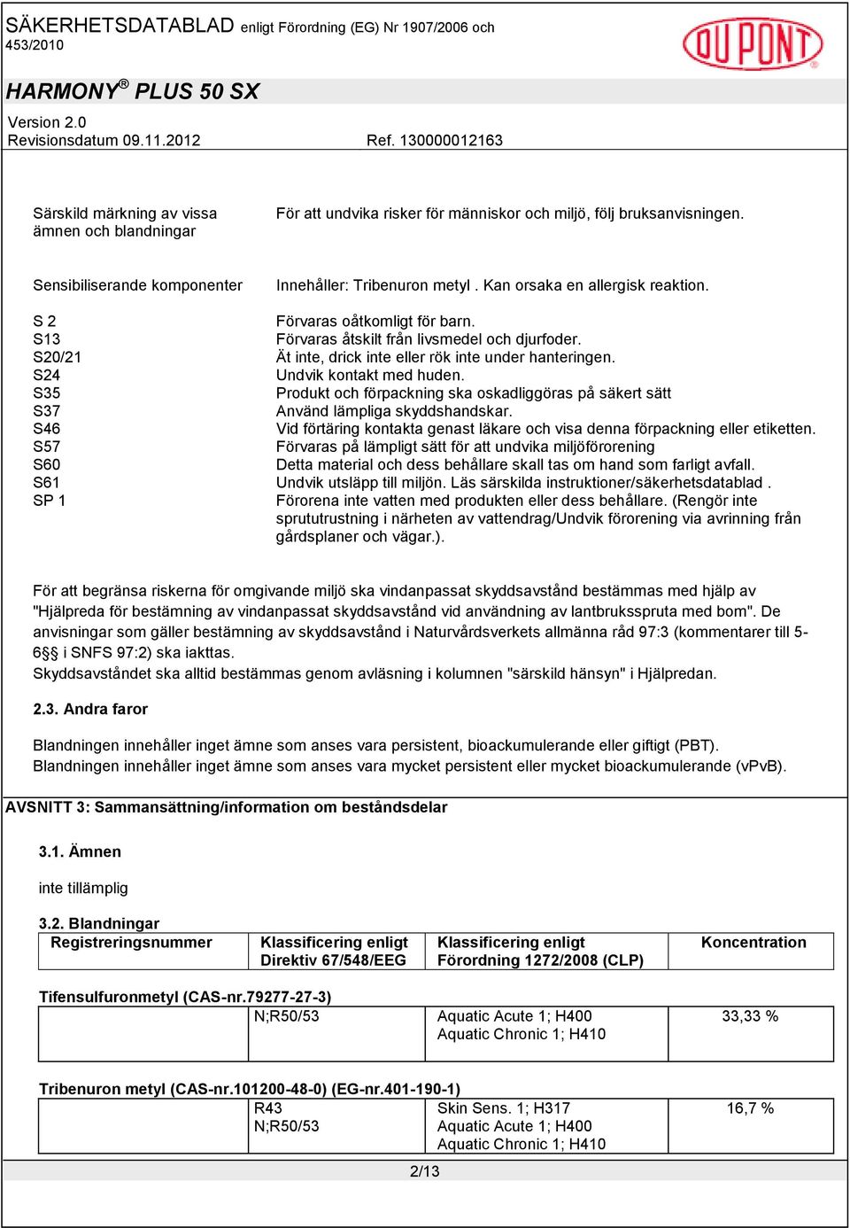 Undvik kontakt med huden. Produkt och förpackning ska oskadliggöras på säkert sätt S37 Använd lämpliga skyddshandskar.
