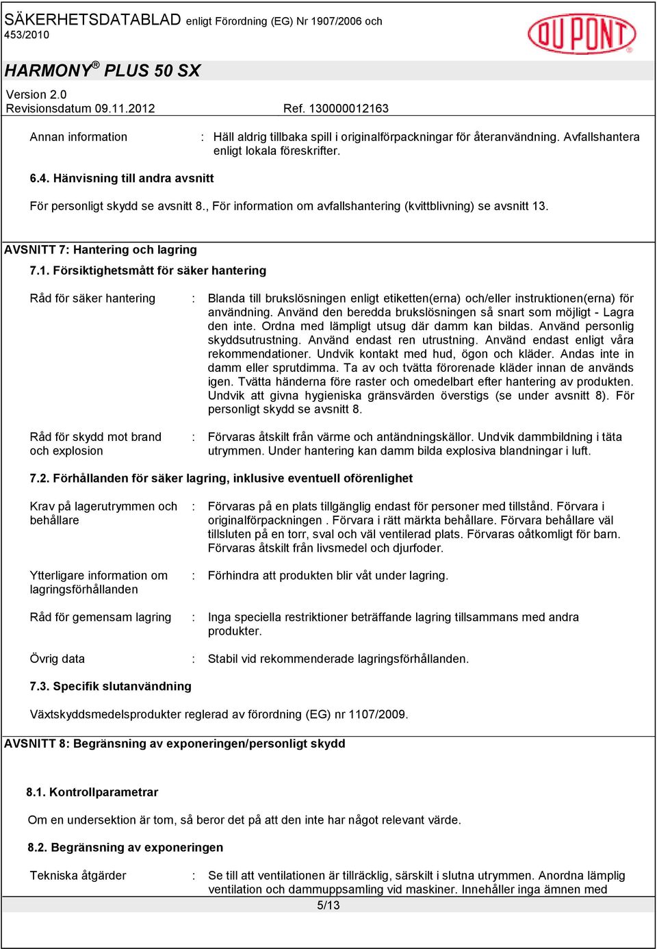 . AVSNITT 7: Hantering och lagring 7.1. Försiktighetsmått för säker hantering Råd för säker hantering : Blanda till brukslösningen enligt etiketten(erna) och/eller instruktionen(erna) för användning.