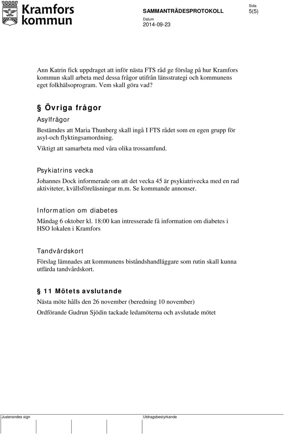 Psykiatrins vecka Johannes Dock informerade om att det vecka 45 är psykiatrivecka med en rad aktiviteter, kvällsföreläsningar m.m. Se kommande annonser. Information om diabetes Måndag 6 oktober kl.