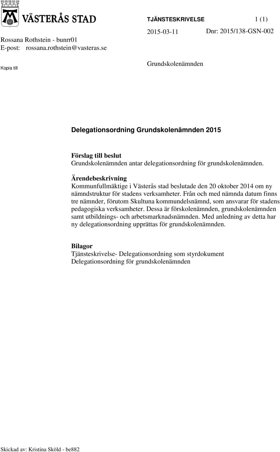 grundskolenämnden. Ärendebeskrivning Kommunfullmäktige i Västerås stad beslutade den 20 oktober 2014 om ny nämndstruktur för stadens verksamheter.