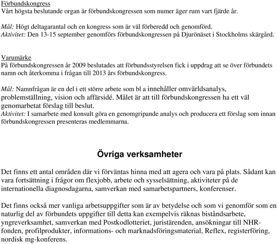 Varumärke På förbundskongressen år 2009 beslutades att förbundsstyrelsen fick i uppdrag att se över förbundets namn och återkomma i frågan till 2013 års förbundskongress.