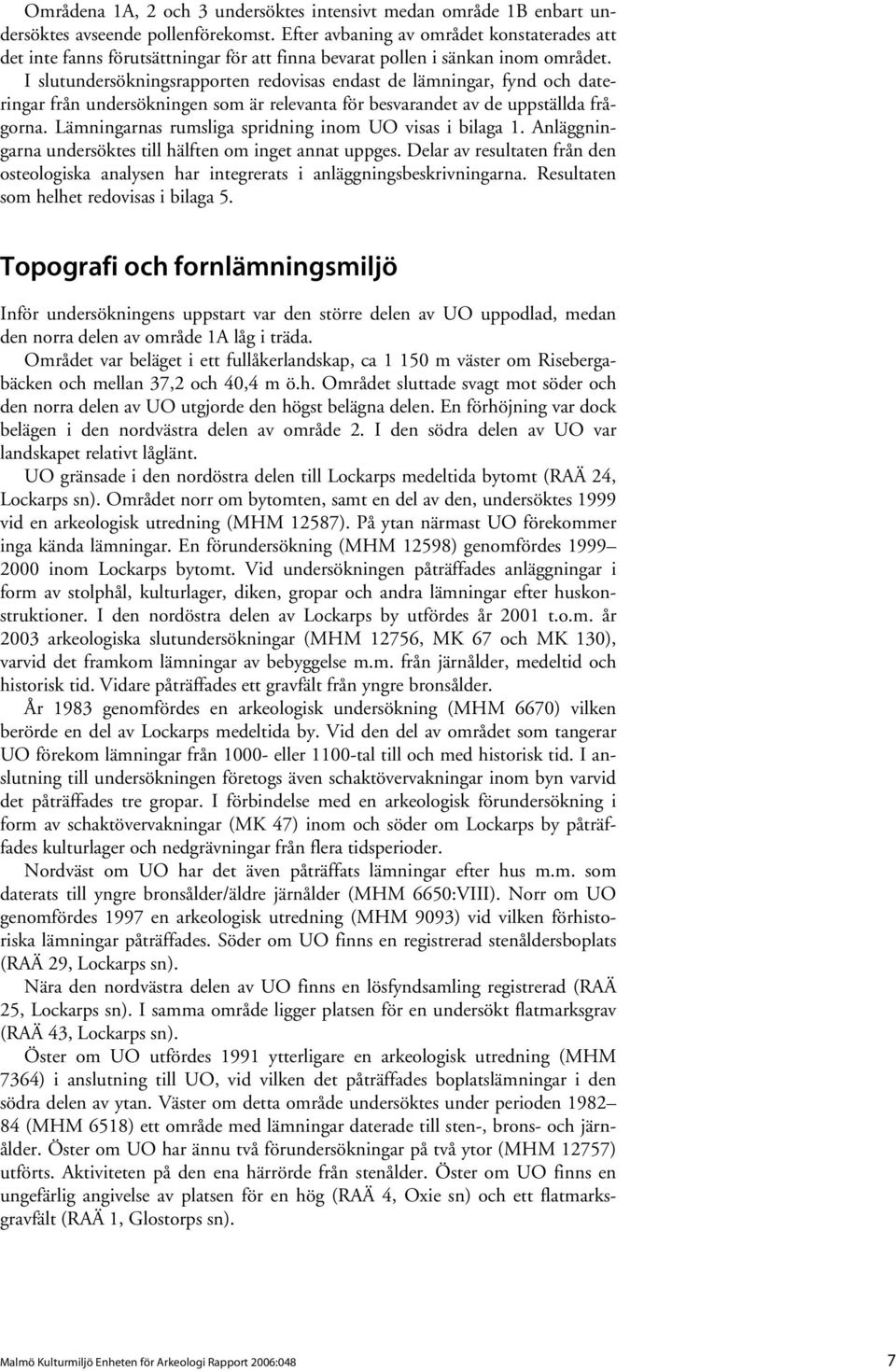 I slutundersökningsrapporten redovisas endast de lämningar, fynd och dateringar från undersökningen som är relevanta för besvarandet av de uppställda frågorna.