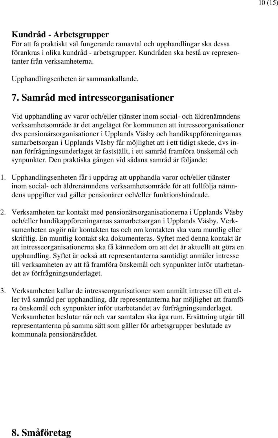 Samråd med intresseorganisationer Vid upphandling av varor och/eller tjänster inom social- och äldrenämndens verksamhetsområde är det angeläget för kommunen att intresseorganisationer dvs