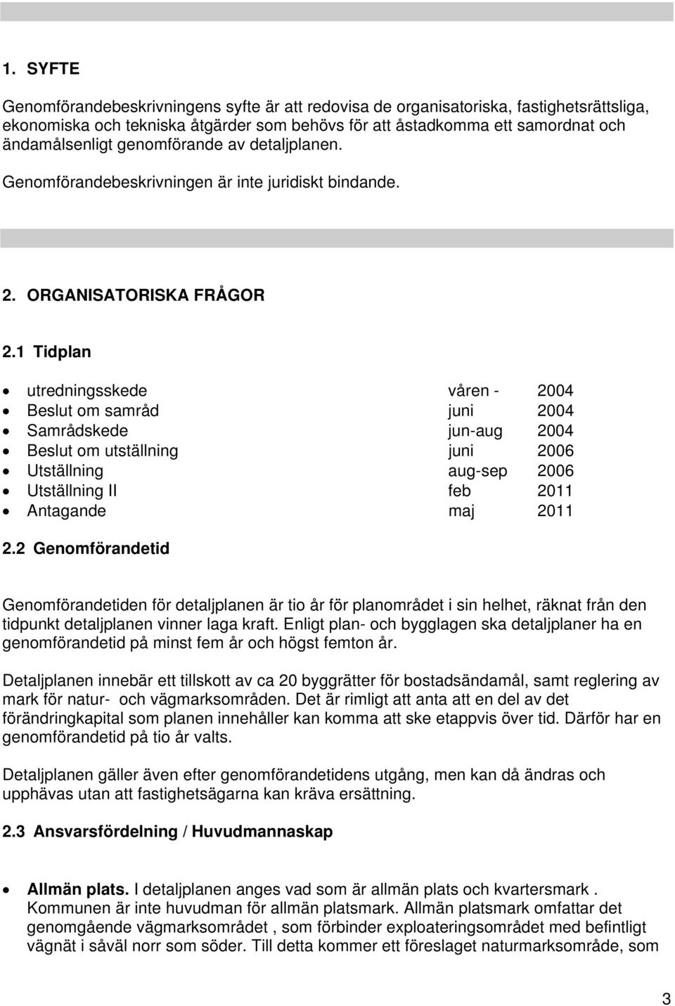 1 Tidplan utredningsskede våren - 2004 Beslut om samråd juni 2004 Samrådskede jun-aug 2004 Beslut om utställning juni 2006 Utställning aug-sep 2006 Utställning II feb 2011 Antagande maj 2011 2.