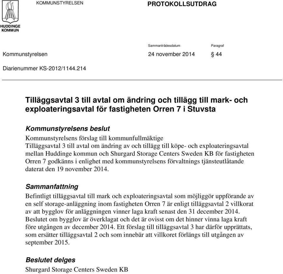 mellan Huddinge kommun och Shurgard Storage Centers Sweden KB för fastigheten Orren 7 godkänns i enlighet med kommunstyrelsens förvaltnings tjänsteutlåtande daterat den 19 november 2014.