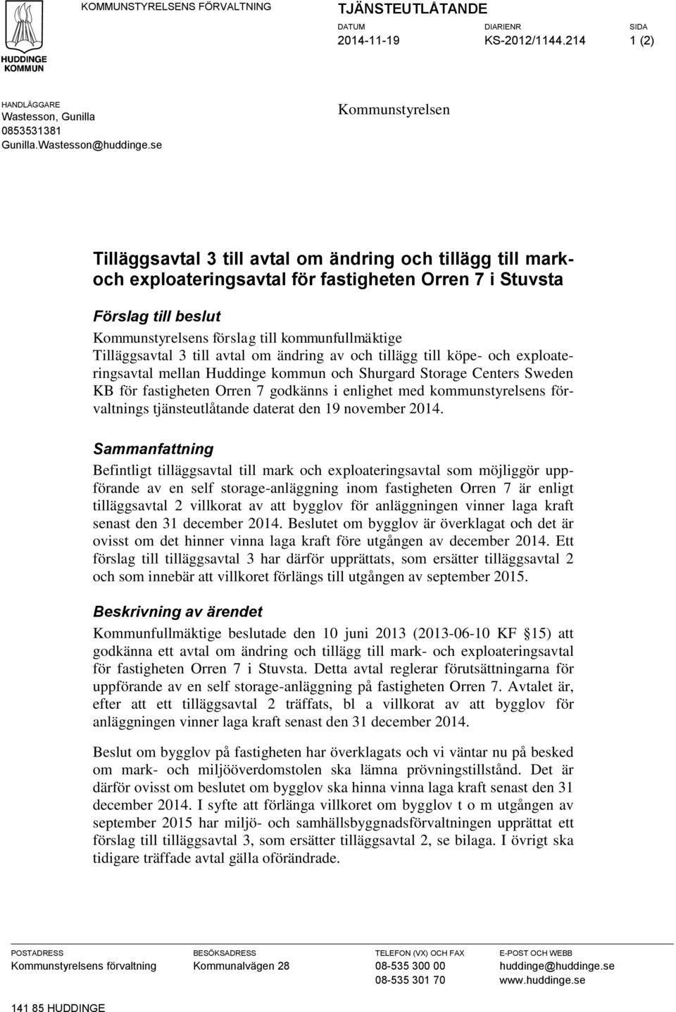 kommunfullmäktige mellan Huddinge kommun och Shurgard Storage Centers Sweden KB för fastigheten Orren 7 godkänns i enlighet med kommunstyrelsens förvaltnings tjänsteutlåtande daterat den 19 november