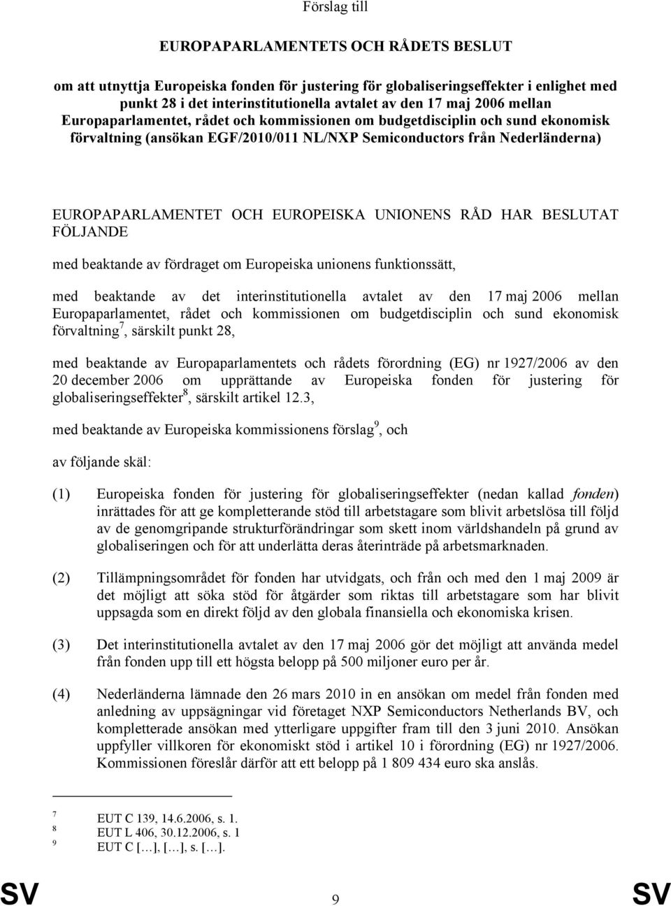 EUROPEISKA UNIONENS RÅD HAR BESLUTAT FÖLJANDE med beaktande av fördraget om Europeiska unionens funktionssätt, med beaktande av det interinstitutionella avtalet av den 17 maj 2006 mellan