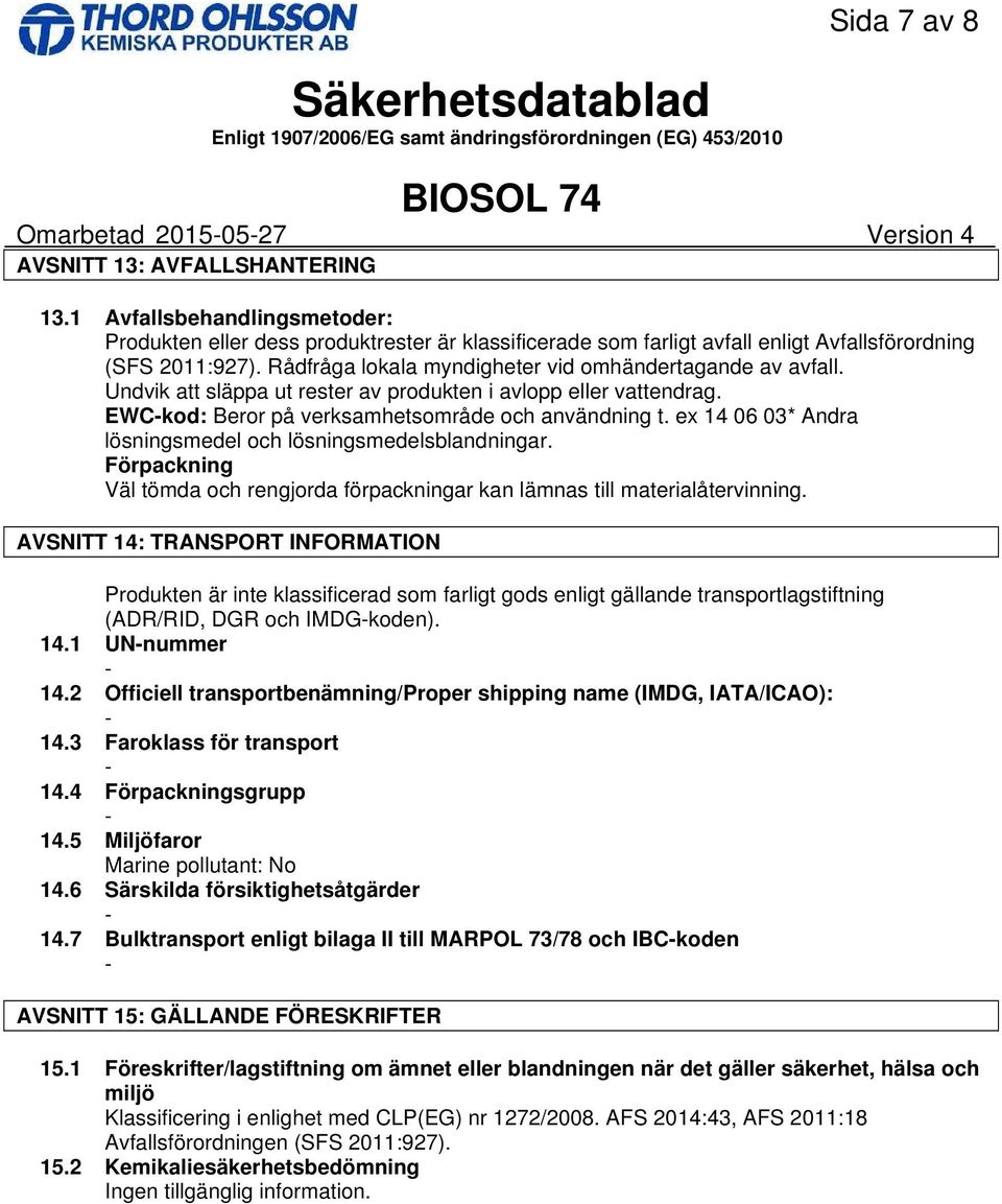 Undvik att släppa ut rester av produkten i avlopp eller vattendrag. EWCkod: Beror på verksamhetsområde och användning t. ex 14 06 03* Andra lösningsmedel och lösningsmedelsblandningar.