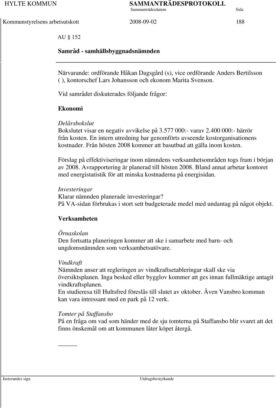 En intern utredning har genomförts avseende kostorganisationens kostnader. Från hösten 2008 kommer att basutbud att gälla inom kosten.