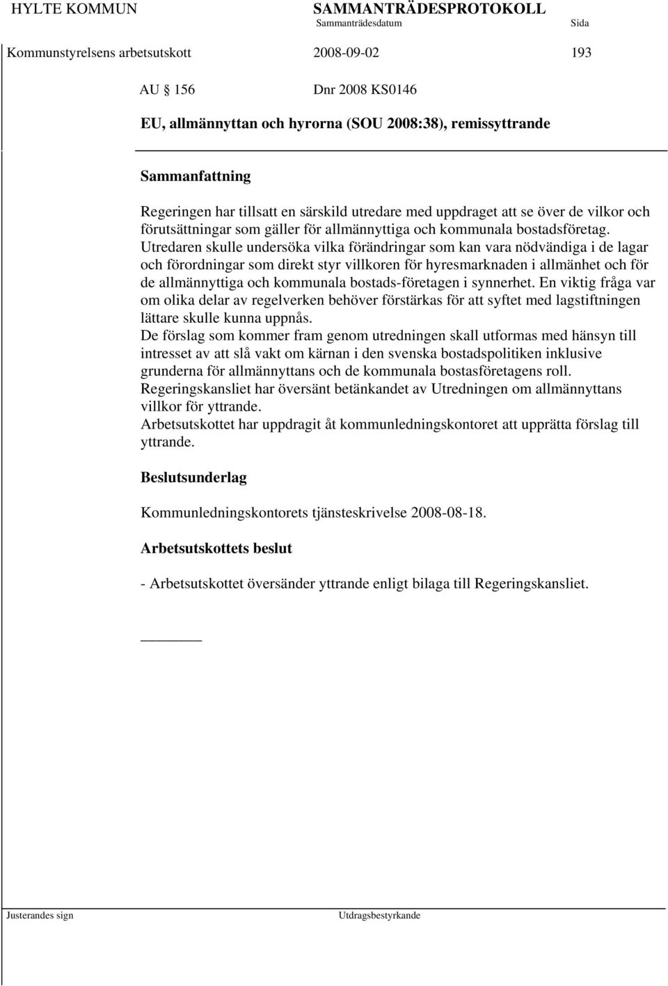 Utredaren skulle undersöka vilka förändringar som kan vara nödvändiga i de lagar och förordningar som direkt styr villkoren för hyresmarknaden i allmänhet och för de allmännyttiga och kommunala