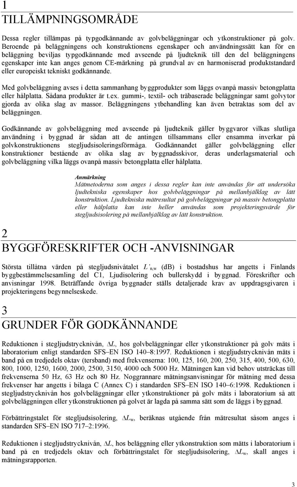 anges genom CE-märkning på grundval av en harmoniserad produktstandard eller europeiskt tekniskt godkännande.
