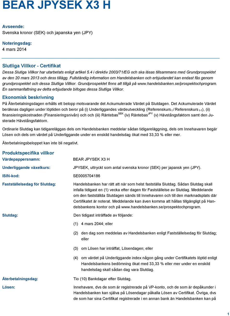 Fullständig information om Handelsbanken och erbjudandet kan endast fås genom grundprospektet och dessa Slutliga Villkor. Grundprospektet finns att tillgå på www.handelsbanken.se/prospektochprogram.