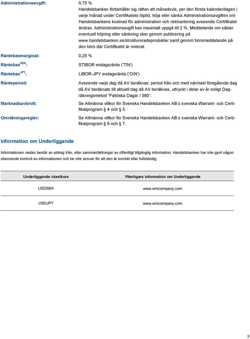 Meddelande om sådan eventuell höjning eller sänkning sker genom publicering på www.handelsbanken.se/struktureradeprodukter samt genom börsmeddelande på den börs där Certifikatet är noterat.