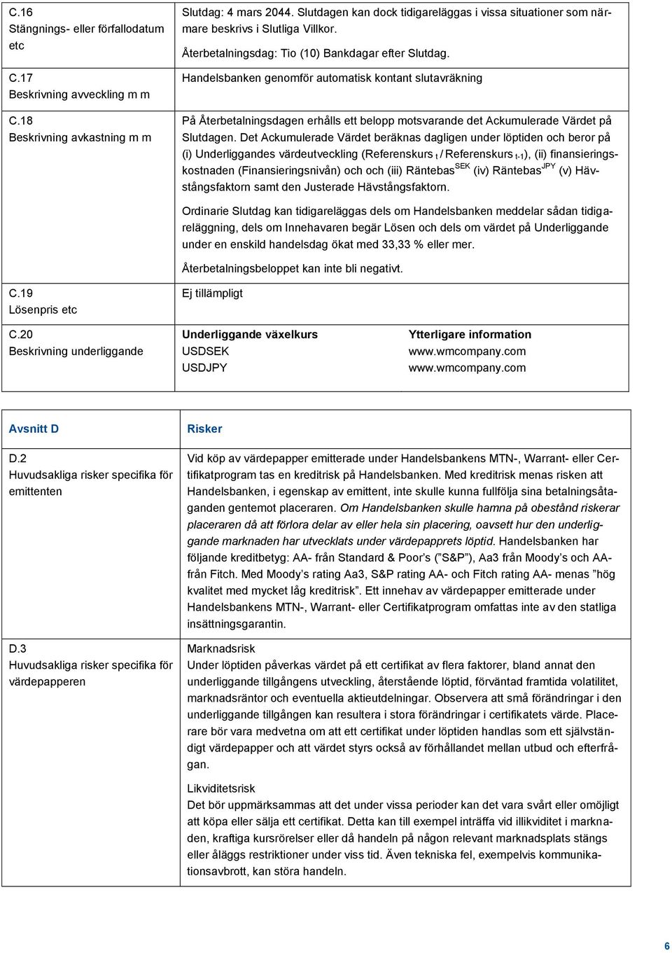 Handelsbanken genomför automatisk kontant slutavräkning På Återbetalningsdagen erhålls ett belopp motsvarande det Ackumulerade Värdet på Slutdagen.