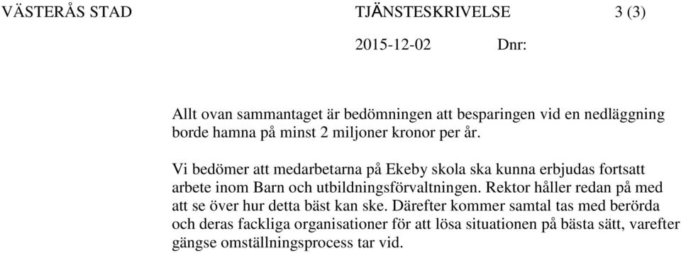 Vi bedömer att medarbetarna på Ekeby skola ska kunna erbjudas fortsatt arbete inom Barn och utbildningsförvaltningen.