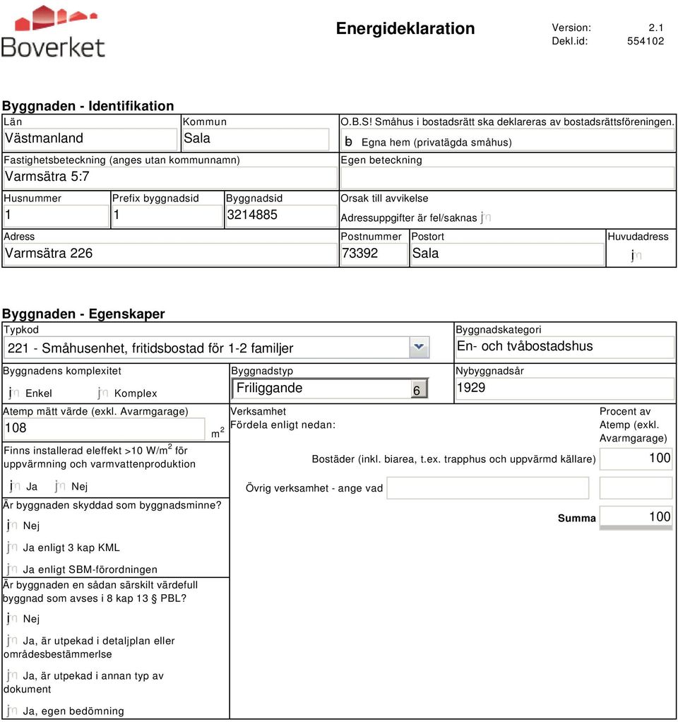 b Egna hem (privatägda småhus) Egen beteckning Orsak till avvikelse Adressuppgifter är fel/saknas Postnummer 73392 Postort Sala Huvudadress i Byggnaden - Egenskaper Typkod 221 - Småhusenhet,