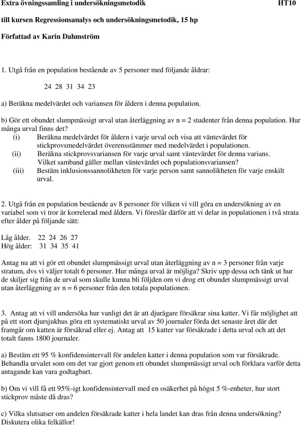 b) Gör ett obundet slumpmässigt urval utan återläggning av n = 2 studenter från denna population. Hur många urval finns det?