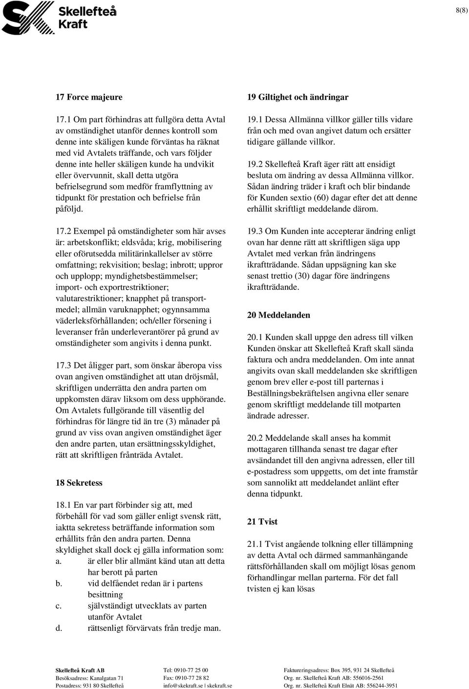 skäligen kunde ha undvikit eller övervunnit, skall detta utgöra befrielsegrund som medför framflyttning av tidpunkt för prestation och befrielse från påföljd. 17.