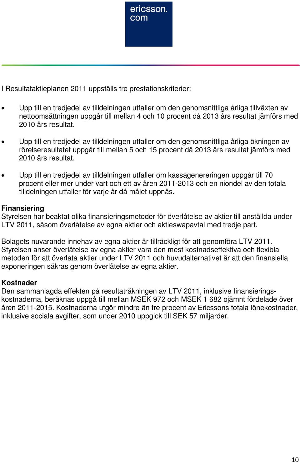 Upp till en tredjedel av tilldelningen utfaller om den genomsnittliga årliga ökningen av rörelseresultatet uppgår till mellan 5 och 15  Upp till en tredjedel av tilldelningen utfaller om