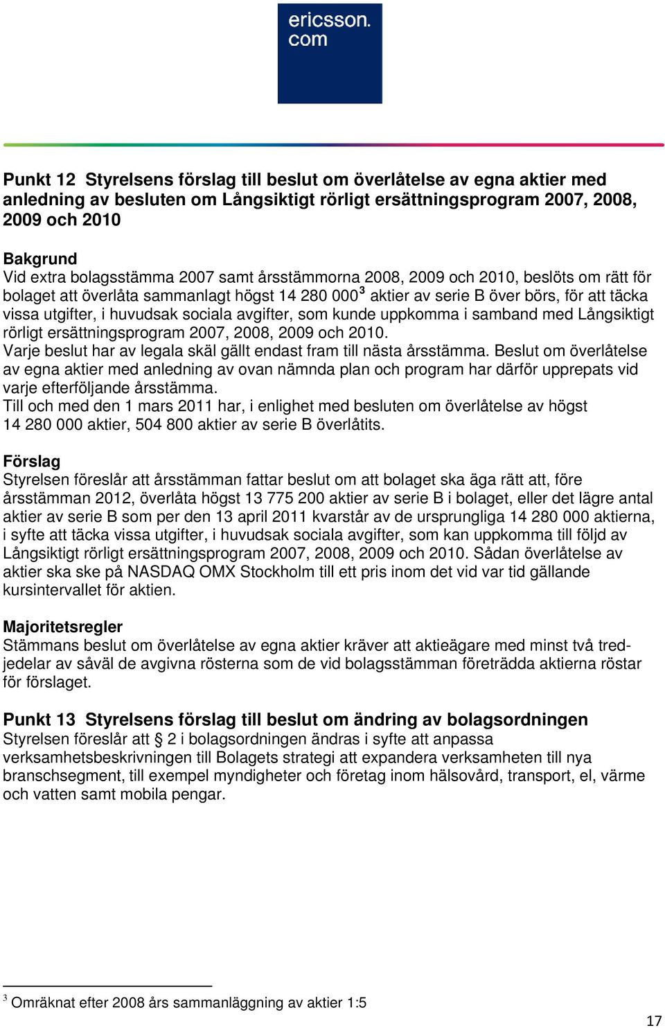 avgifter, som kunde uppkomma i samband med Långsiktigt rörligt ersättningsprogram 2007, 2008, 2009 och 2010. Varje beslut har av legala skäl gällt endast fram till nästa årsstämma.