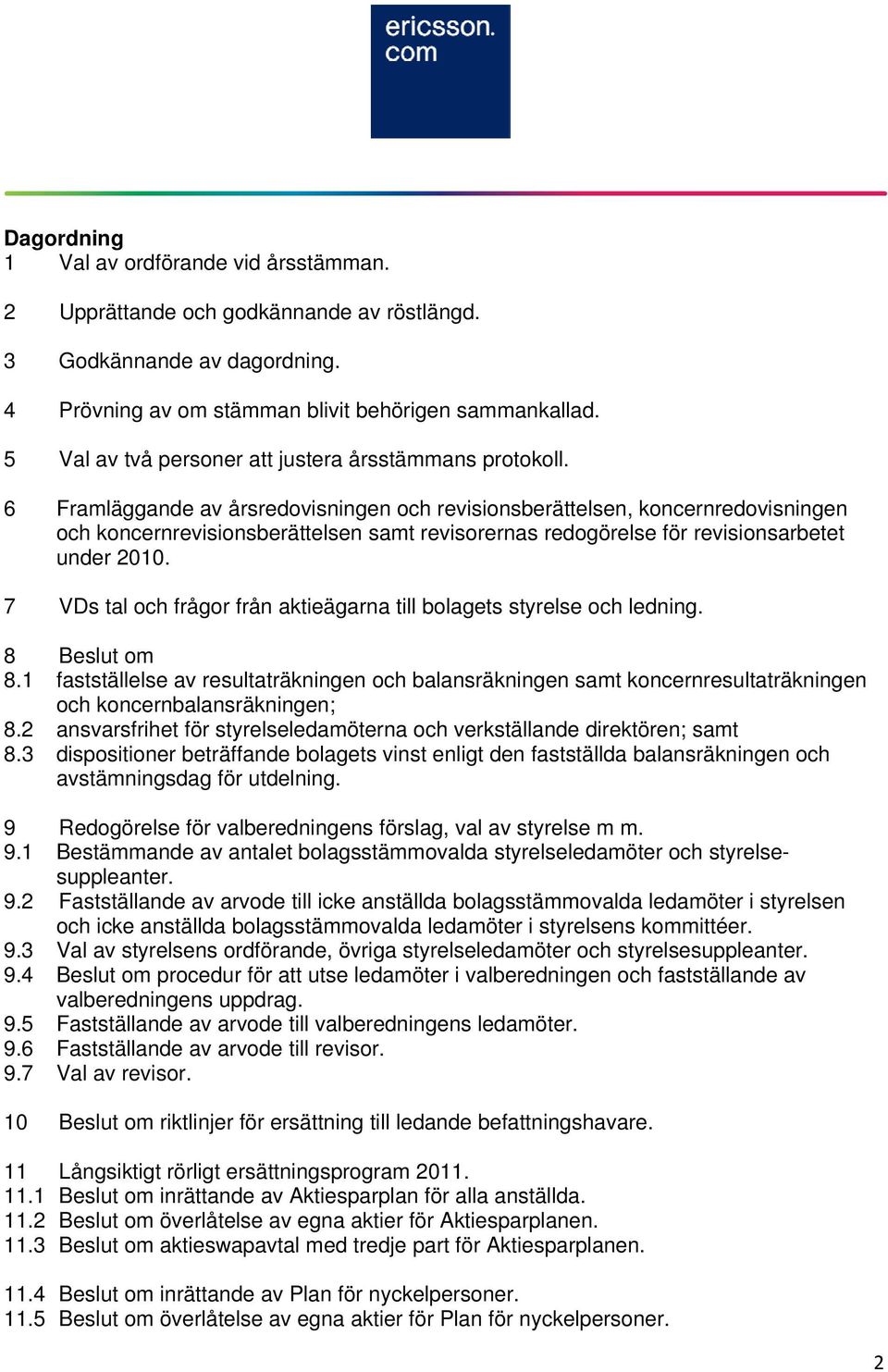 6 Framläggande av årsredovisningen och revisionsberättelsen, koncernredovisningen och koncernrevisionsberättelsen samt revisorernas redogörelse för revisionsarbetet under 2010.