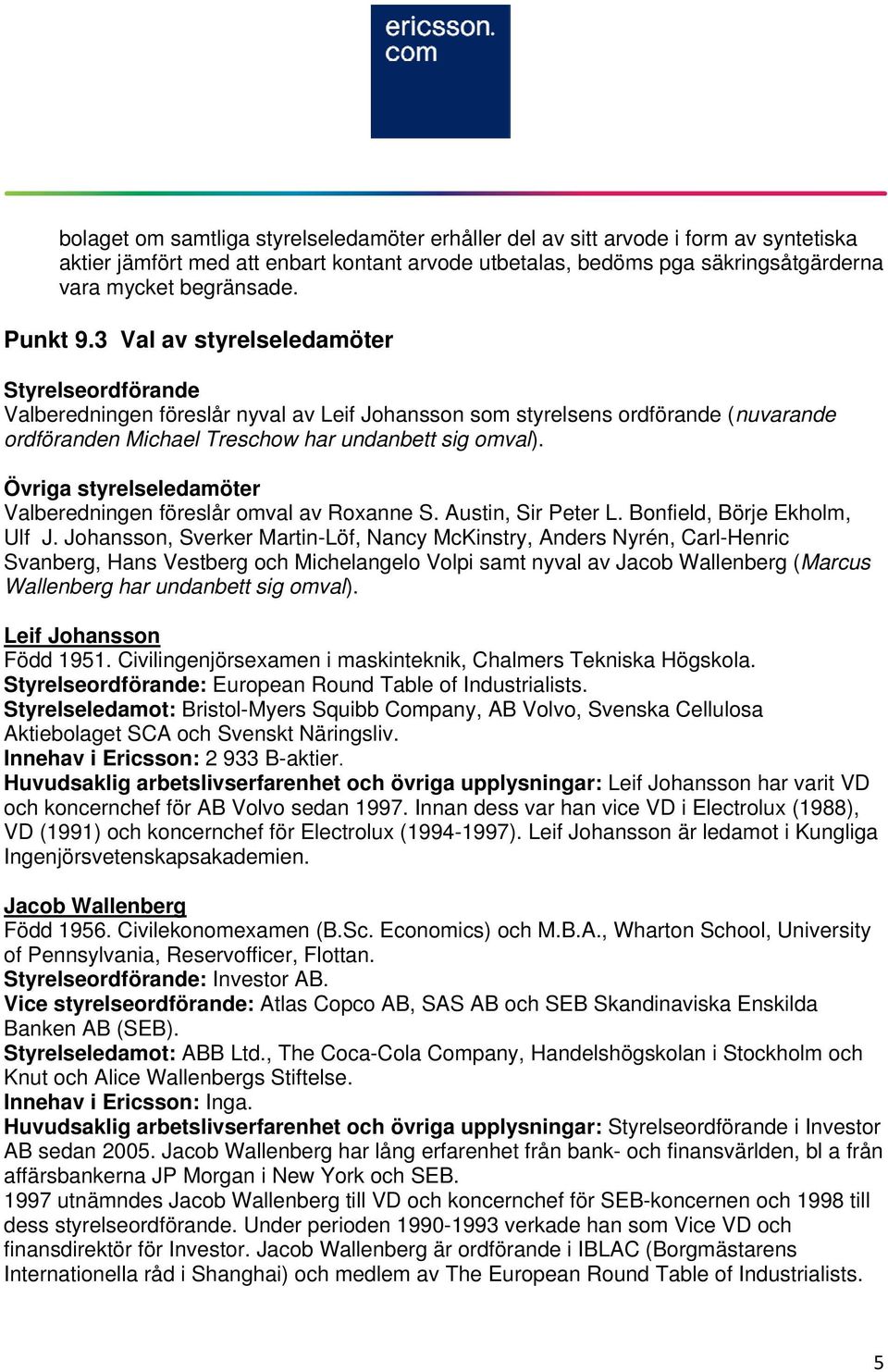 Övriga styrelseledamöter Valberedningen föreslår omval av Roxanne S. Austin, Sir Peter L. Bonfield, Börje Ekholm, Ulf J.