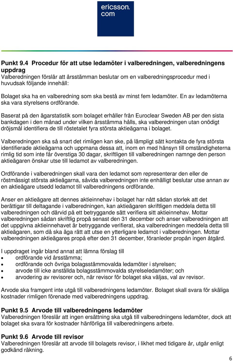 en valberedning som ska bestå av minst fem ledamöter. En av ledamöterna ska vara styrelsens ordförande.