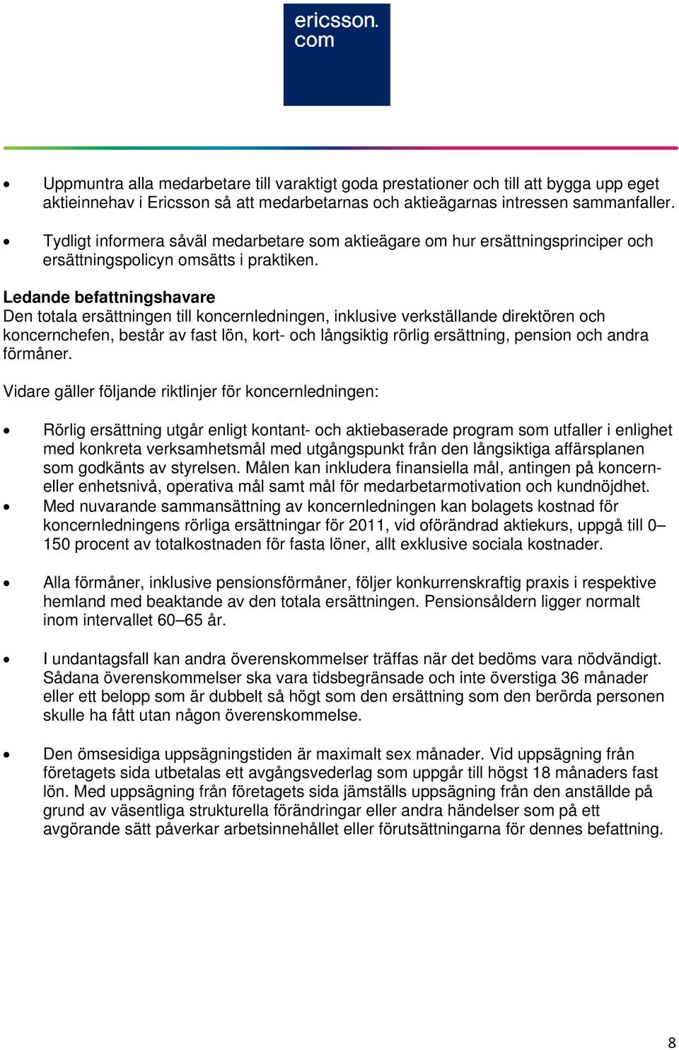 Ledande befattningshavare Den totala ersättningen till koncernledningen, inklusive verkställande direktören och koncernchefen, består av fast lön, kort- och långsiktig rörlig ersättning, pension och