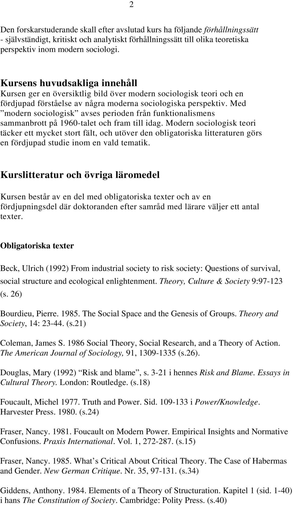 Med modern sociologisk avses perioden från funktionalismens sammanbrott på 1960-talet och fram till idag.