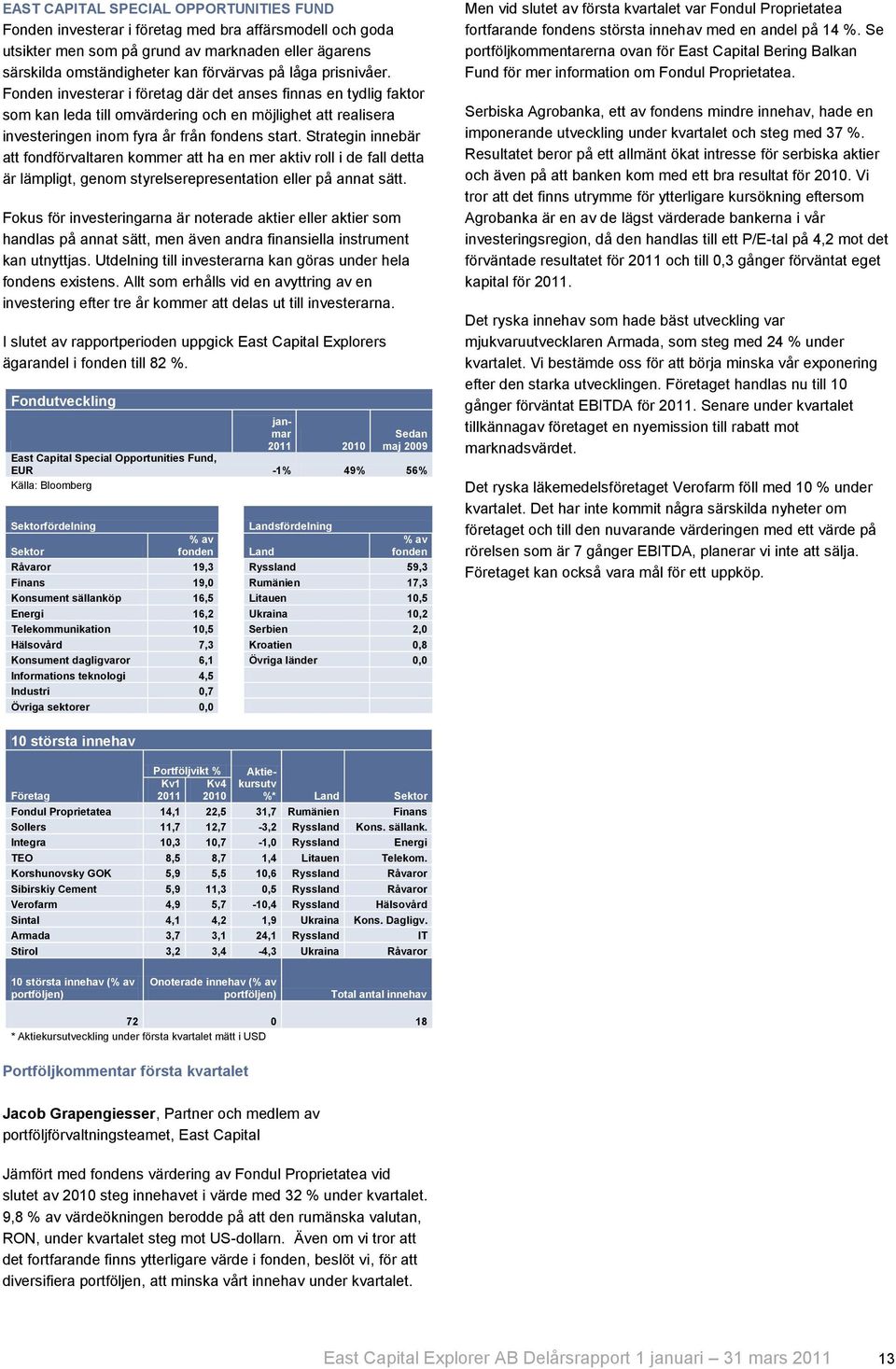 Strategin innebär att fondförvaltaren kommer att ha en mer aktiv roll i de fall detta är lämpligt, genom styrelserepresentation eller på annat sätt.