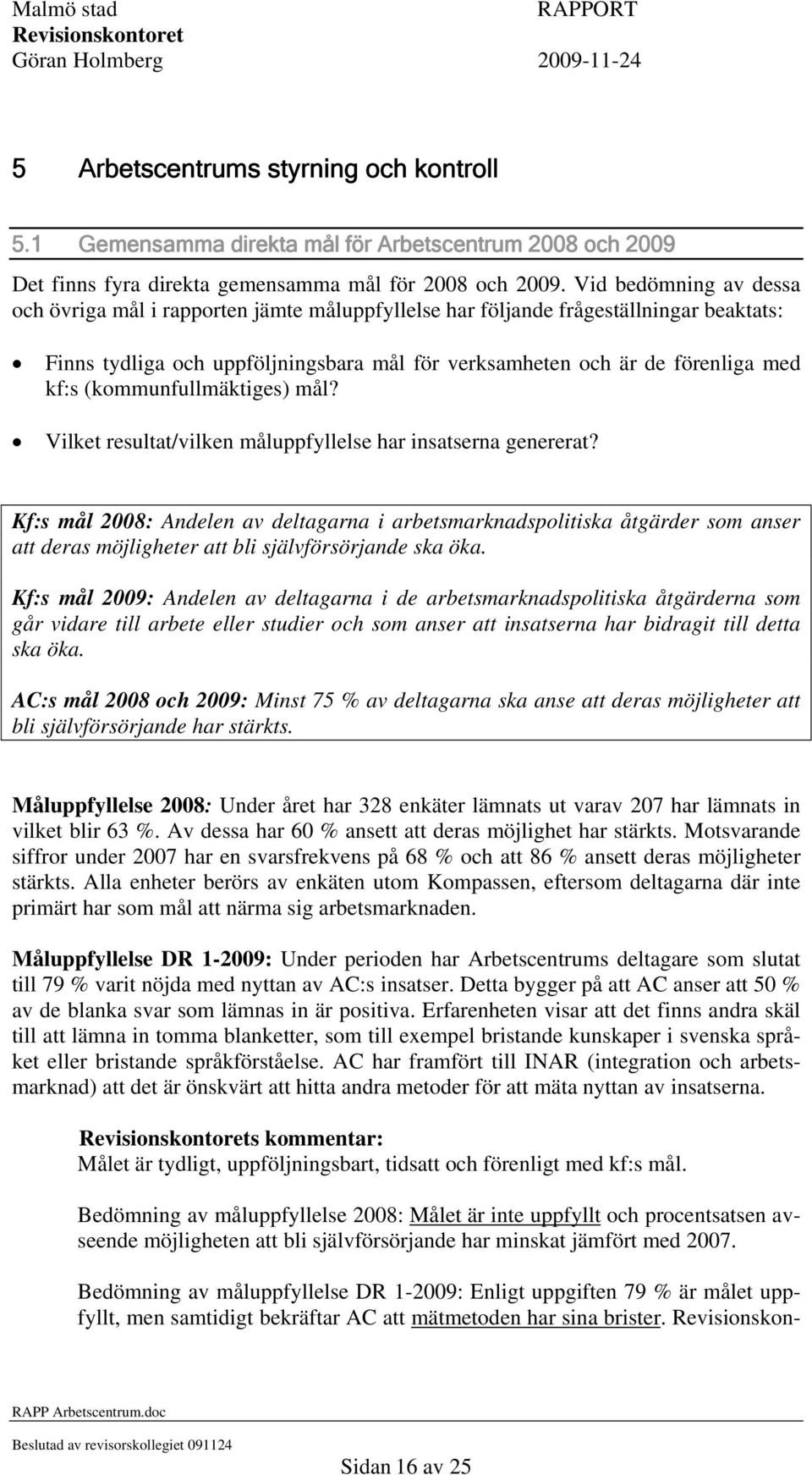 (kommunfullmäktiges) mål? Vilket resultat/vilken måluppfyllelse har insatserna genererat?