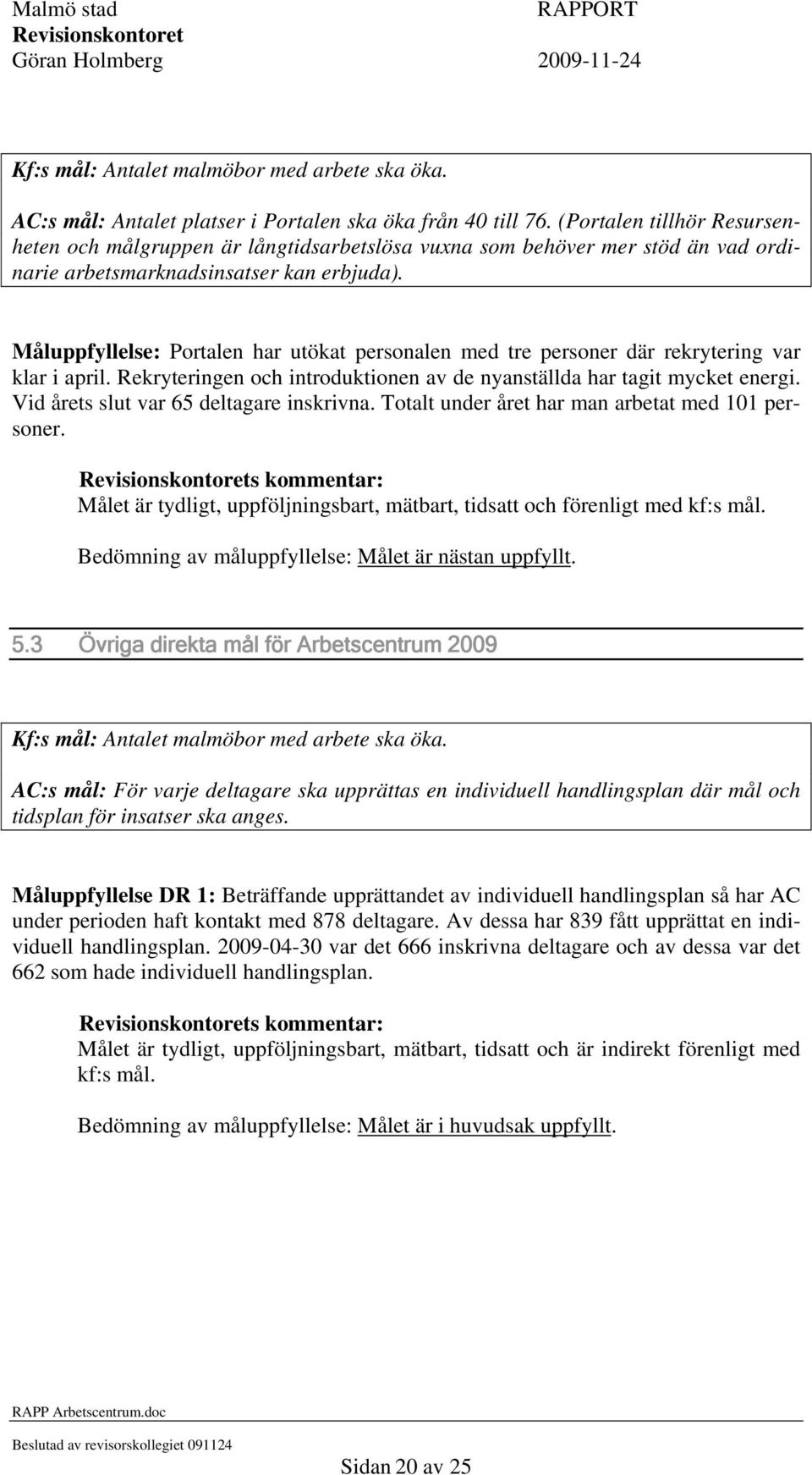 Måluppfyllelse: Portalen har utökat personalen med tre personer där rekrytering var klar i april. Rekryteringen och introduktionen av de nyanställda har tagit mycket energi.