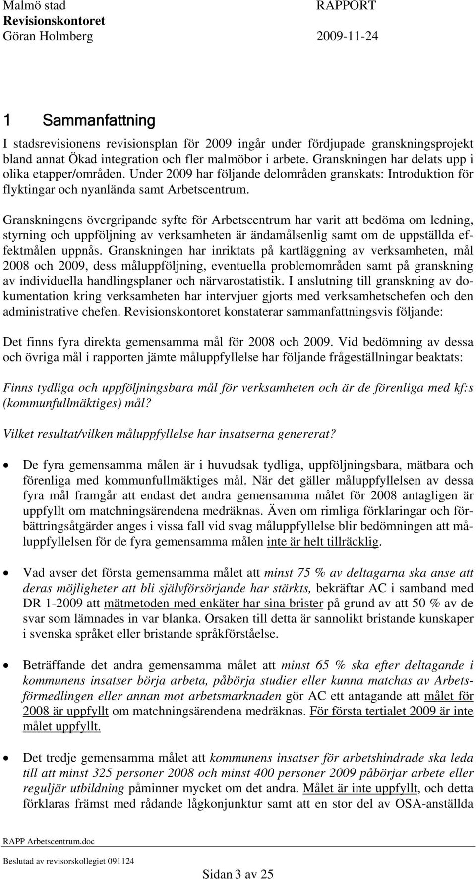 Granskningens övergripande syfte för Arbetscentrum har varit att bedöma om ledning, styrning och uppföljning av verksamheten är ändamålsenlig samt om de uppställda effektmålen uppnås.