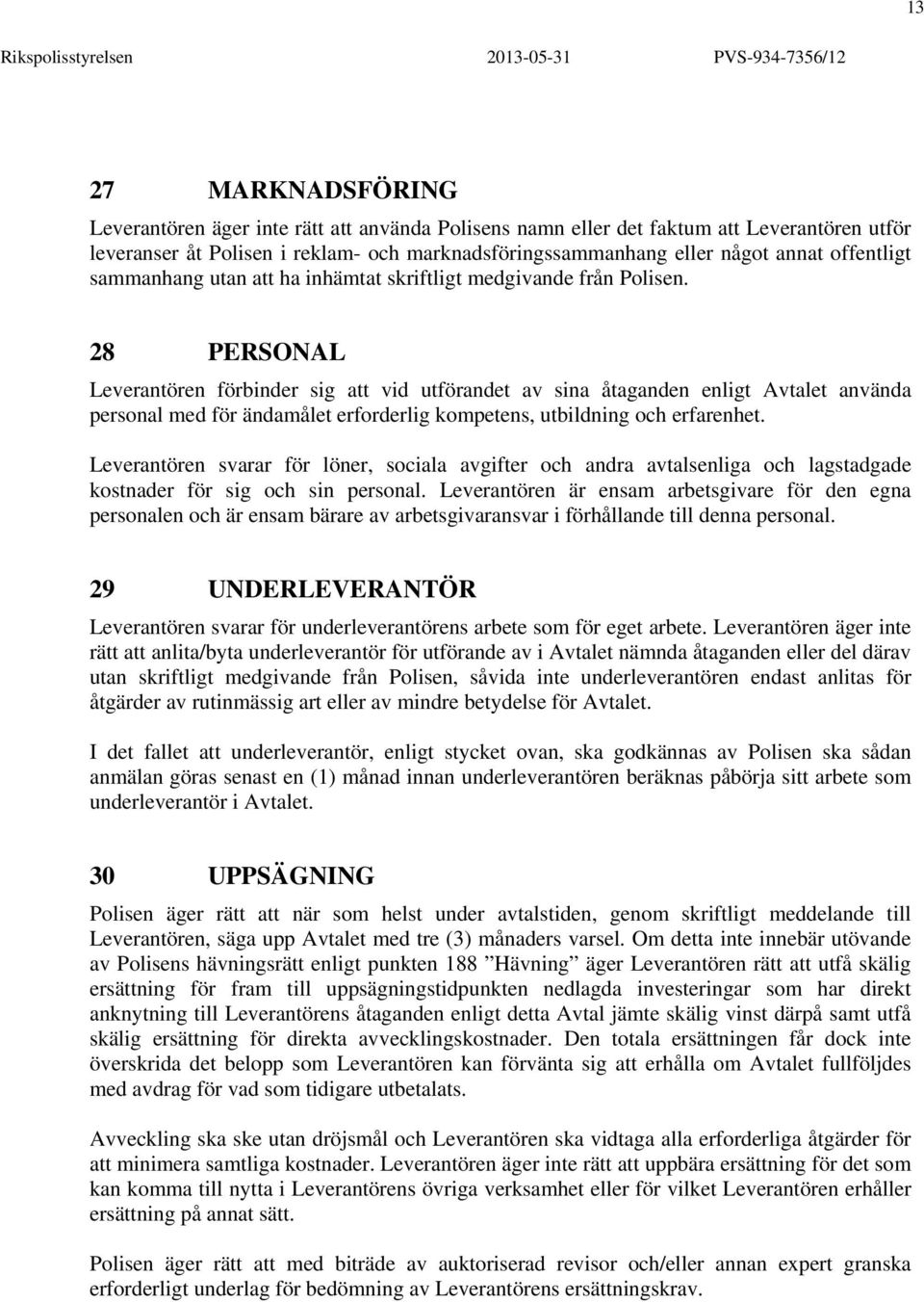 28 PERSONAL Leverantören förbinder sig att vid utförandet av sina åtaganden enligt Avtalet använda personal med för ändamålet erforderlig kompetens, utbildning och erfarenhet.