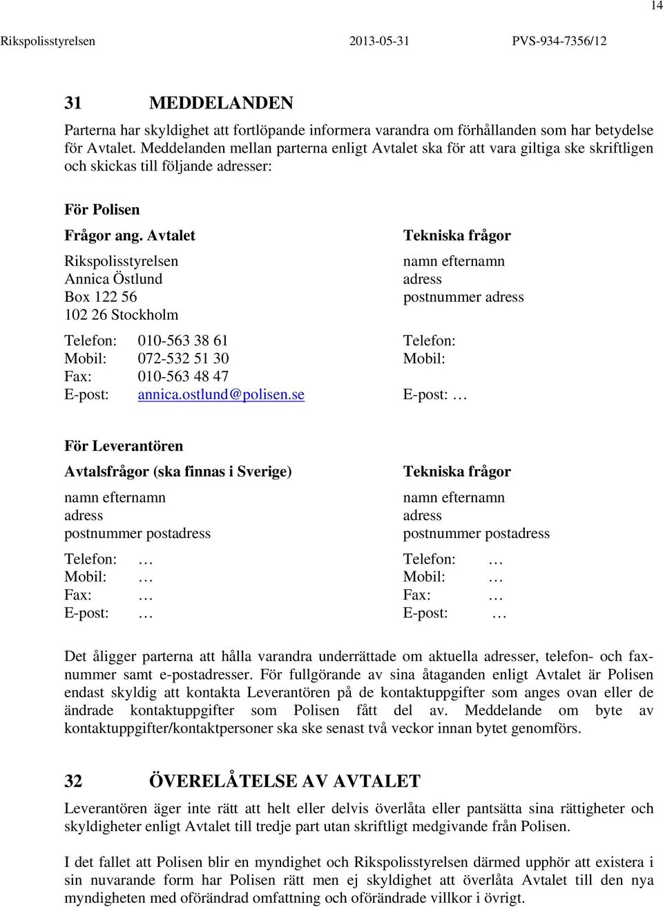 Avtalet Tekniska frågor Rikspolisstyrelsen namn efternamn Annica Östlund adress Box 122 56 postnummer adress 102 26 Stockholm Telefon: 010-563 38 61 Telefon: Mobil: 072-532 51 30 Mobil: Fax: 010-563