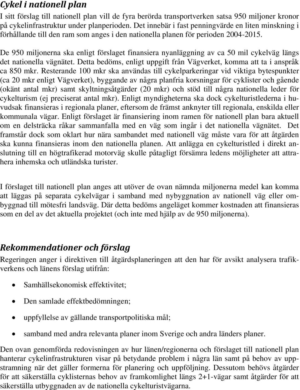 De 950 miljonerna ska enligt förslaget finansiera nyanläggning av ca 50 mil cykelväg längs det nationella vägnätet. Detta bedöms, enligt uppgift från Vägverket, komma att ta i anspråk ca 850 mkr.