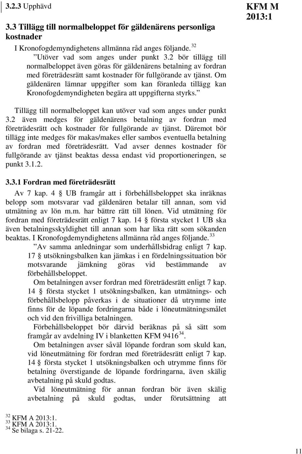 Om gäldenären lämnar uppgifter som kan föranleda tillägg kan Kronofogdemyndigheten begära att uppgifterna styrks. KFM M Tillägg till normalbeloppet kan utöver vad som anges under punkt 3.