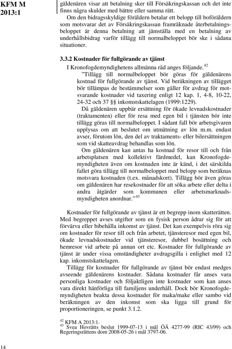 underhållsbidrag varför tillägg till normalbeloppet bör ske i sådana situationer. 3.3.2 Kostnader för fullgörande av tjänst I Kronofogdemyndighetens allmänna råd anges följande.