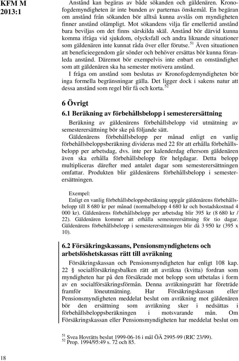 Anstånd bör därvid kunna komma ifråga vid sjukdom, olycksfall och andra liknande situationer som gäldenären inte kunnat råda över eller förutse.